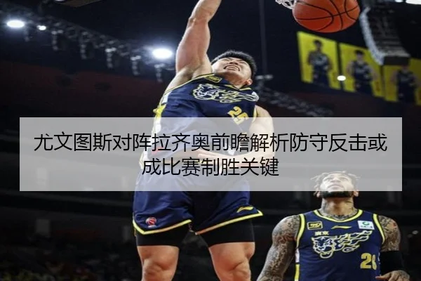 尤文图斯对阵拉齐奥前瞻解析防守反击或成比赛制胜关键